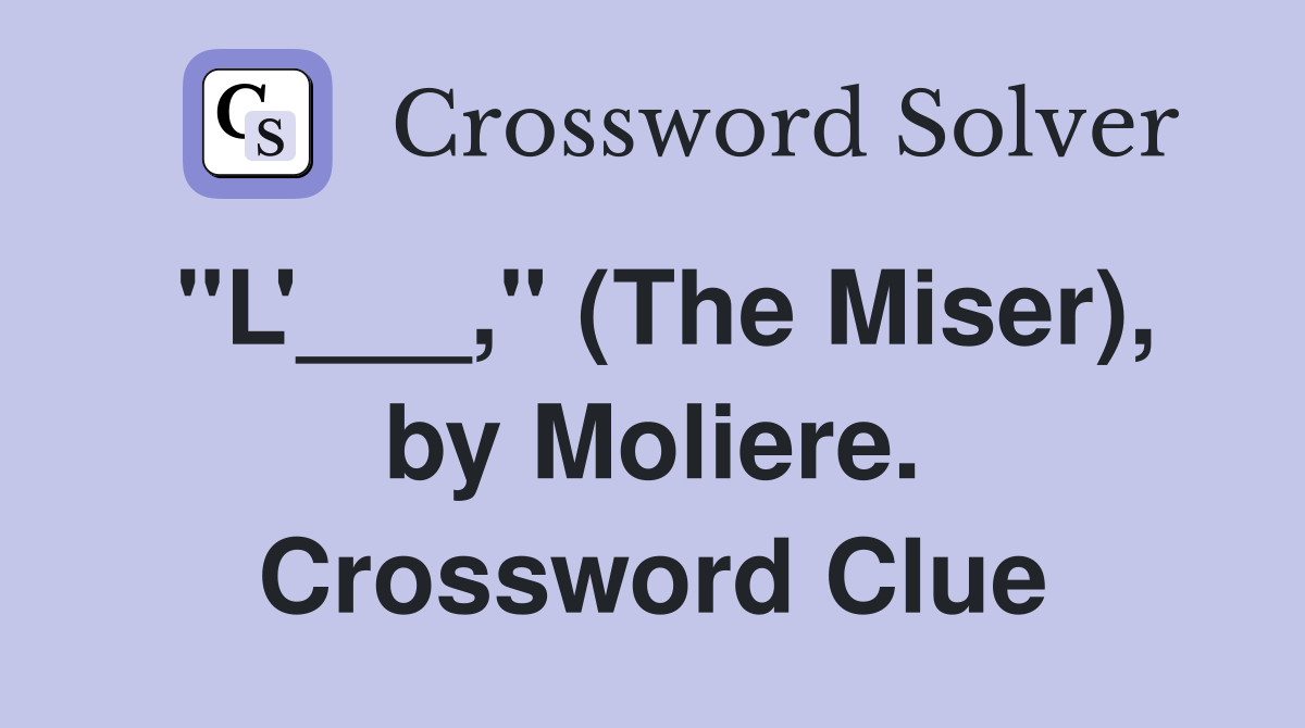 "L'___," (The Miser), by Moliere. Crossword Clue