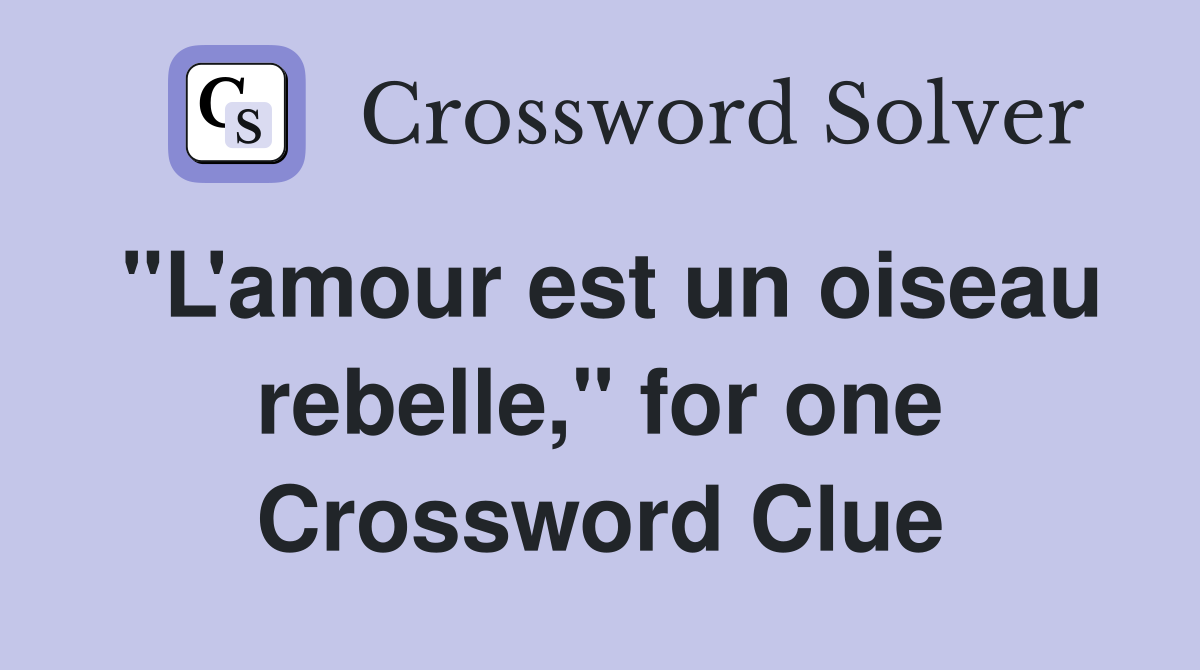 "L'amour est un oiseau rebelle," for one Crossword Clue