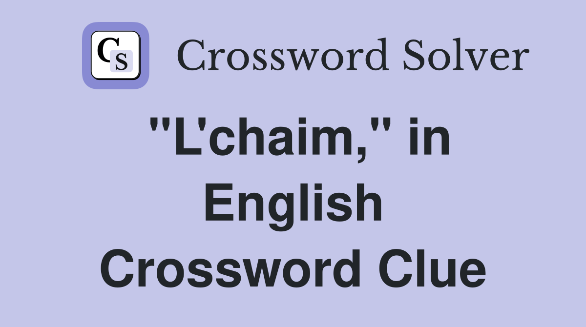 "L'chaim," in English Crossword Clue