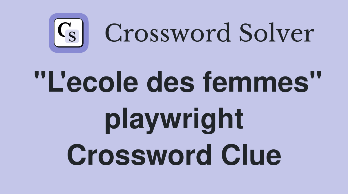 "L'ecole des femmes" playwright Crossword Clue