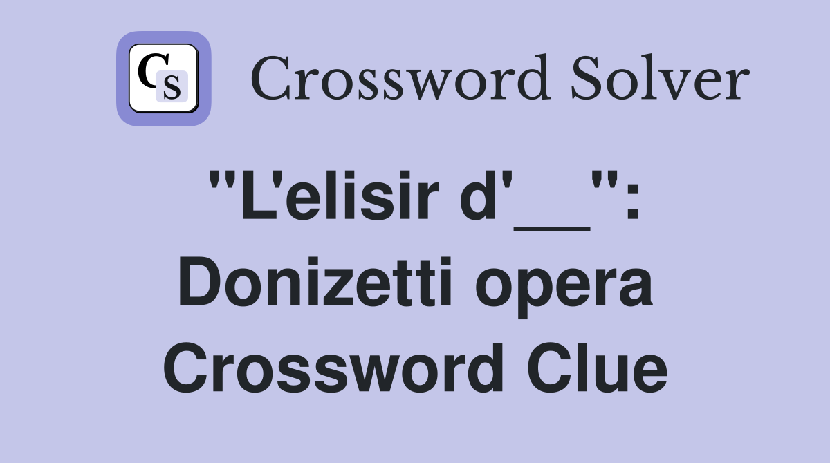 "L'elisir d'__": Donizetti opera Crossword Clue