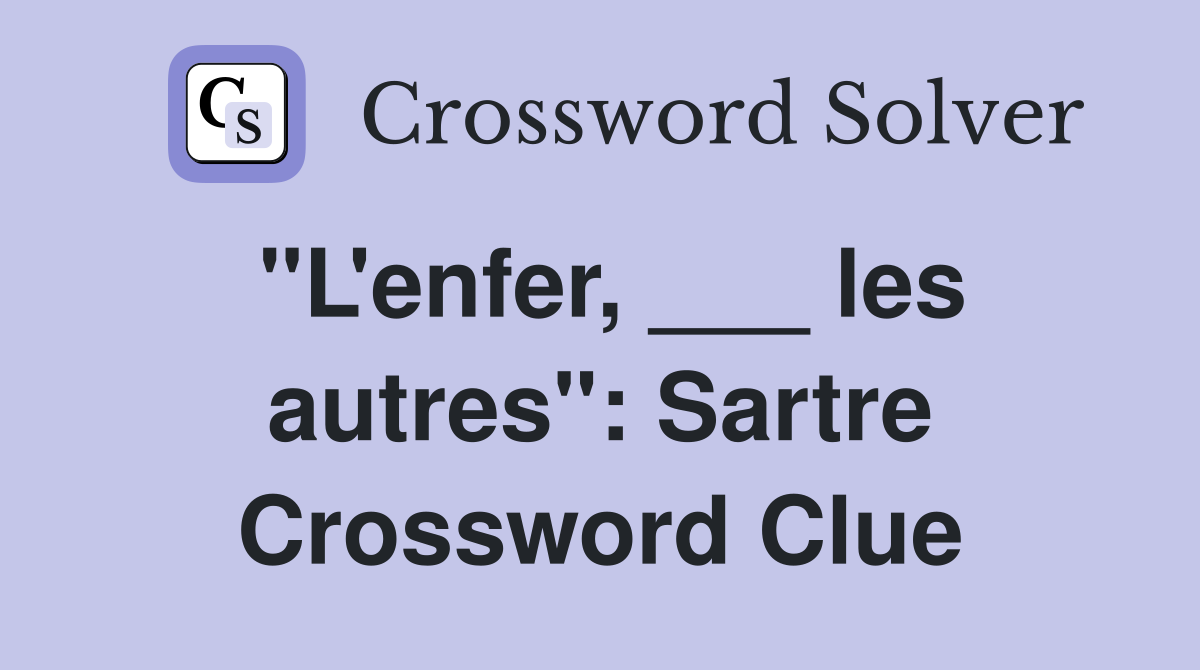 "L'enfer, ___ les autres": Sartre Crossword Clue