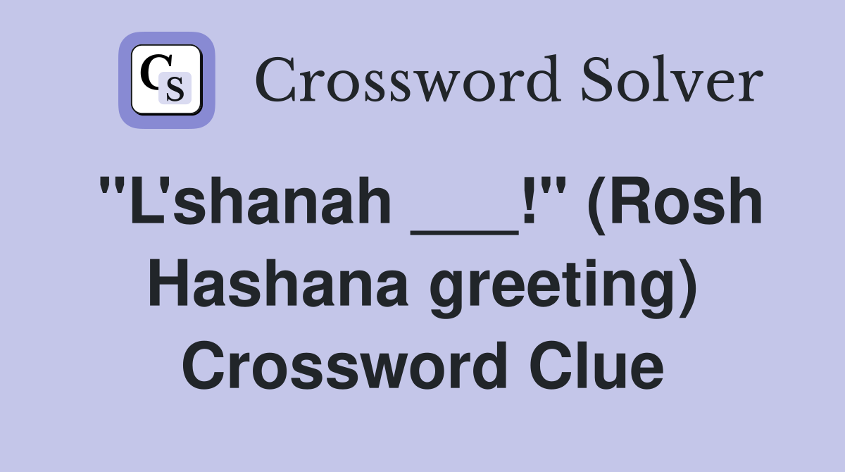 "L'shanah ___!" (Rosh Hashana greeting) Crossword Clue