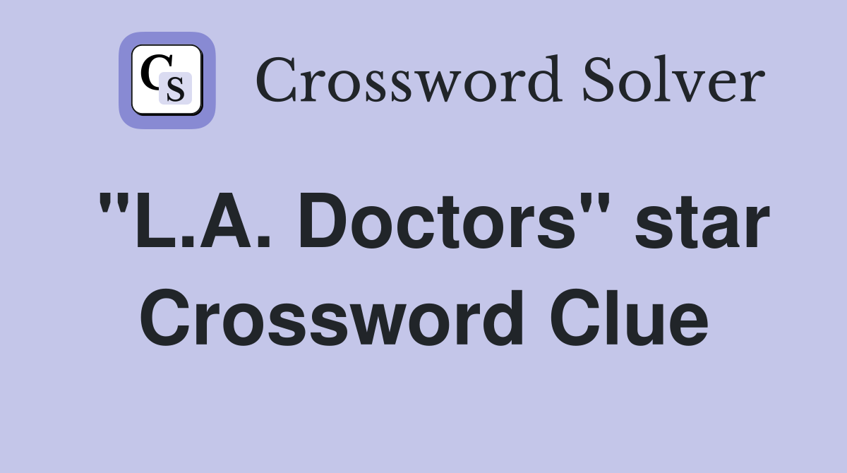"L.A. Doctors" star Crossword Clue