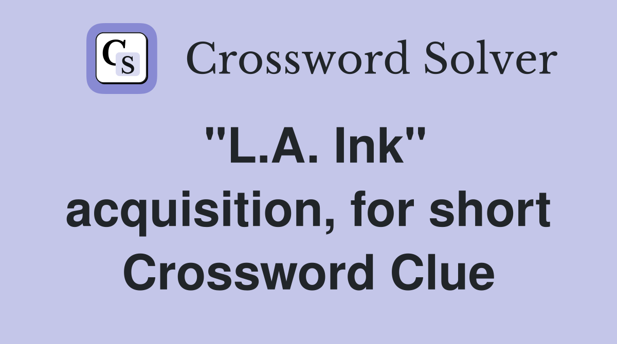 "L.A. Ink" acquisition, for short Crossword Clue