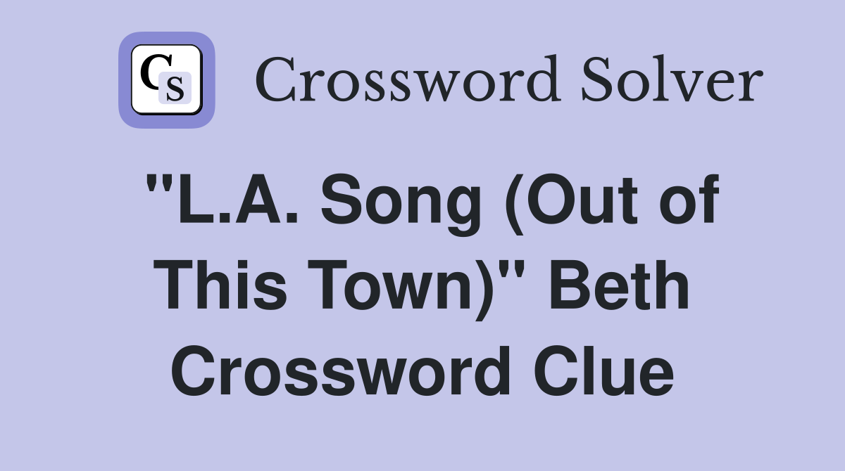 "L.A. Song (Out of This Town)" Beth Crossword Clue