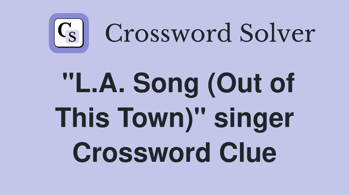 "L.A. Song (Out of This Town)" singer Crossword Clue