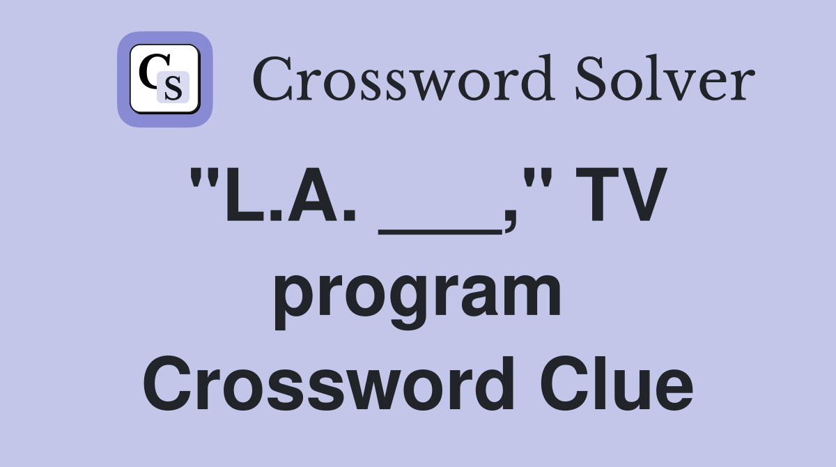"L.A. ___," TV program Crossword Clue