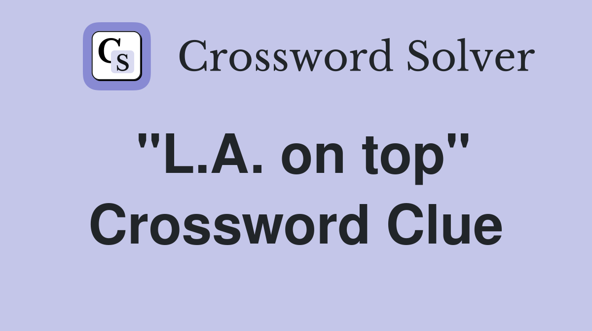 "L.A. on top" Crossword Clue