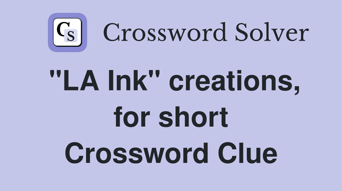 "LA Ink" creations, for short Crossword Clue