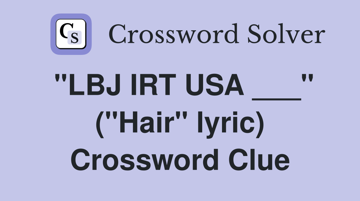 "LBJ IRT USA ___" ("Hair" lyric) Crossword Clue