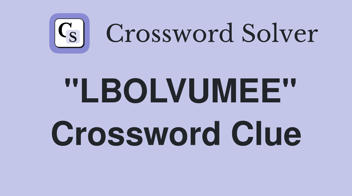 "LBOLVUMEE" Crossword Clue