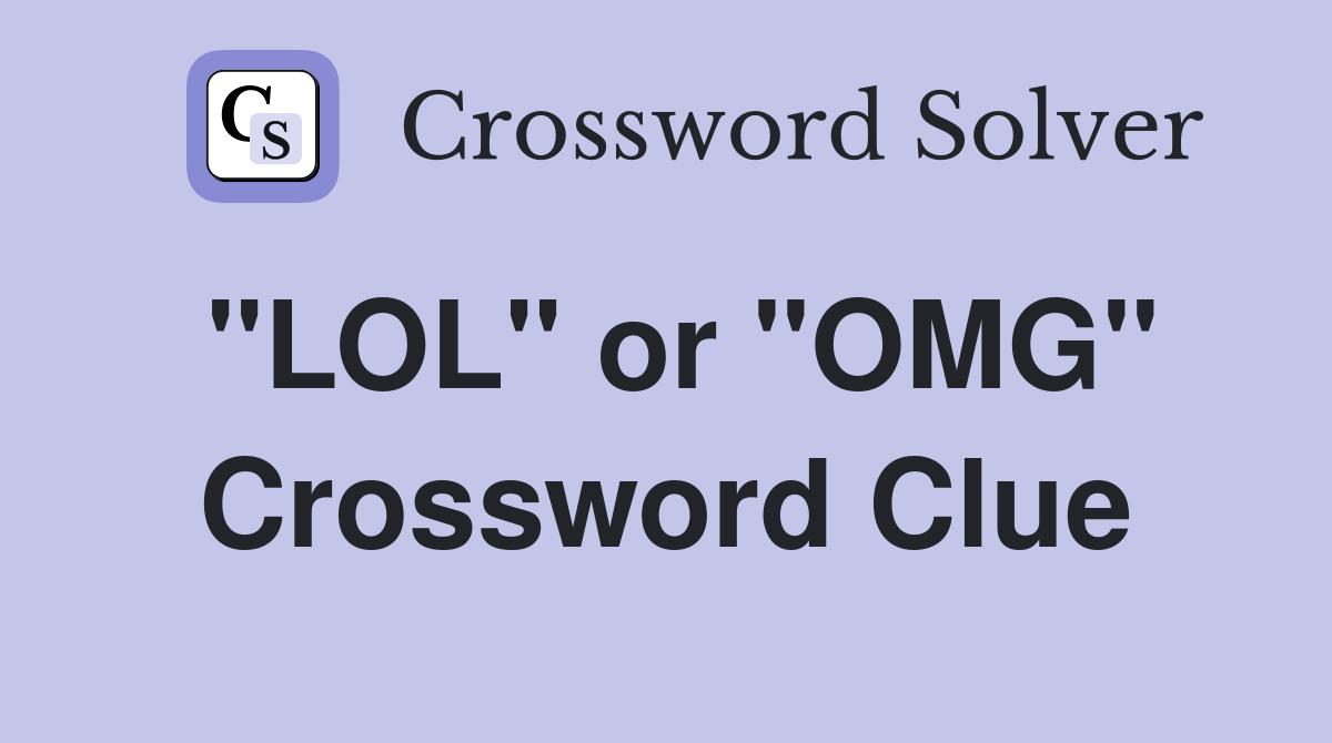 "LOL" or "OMG" Crossword Clue