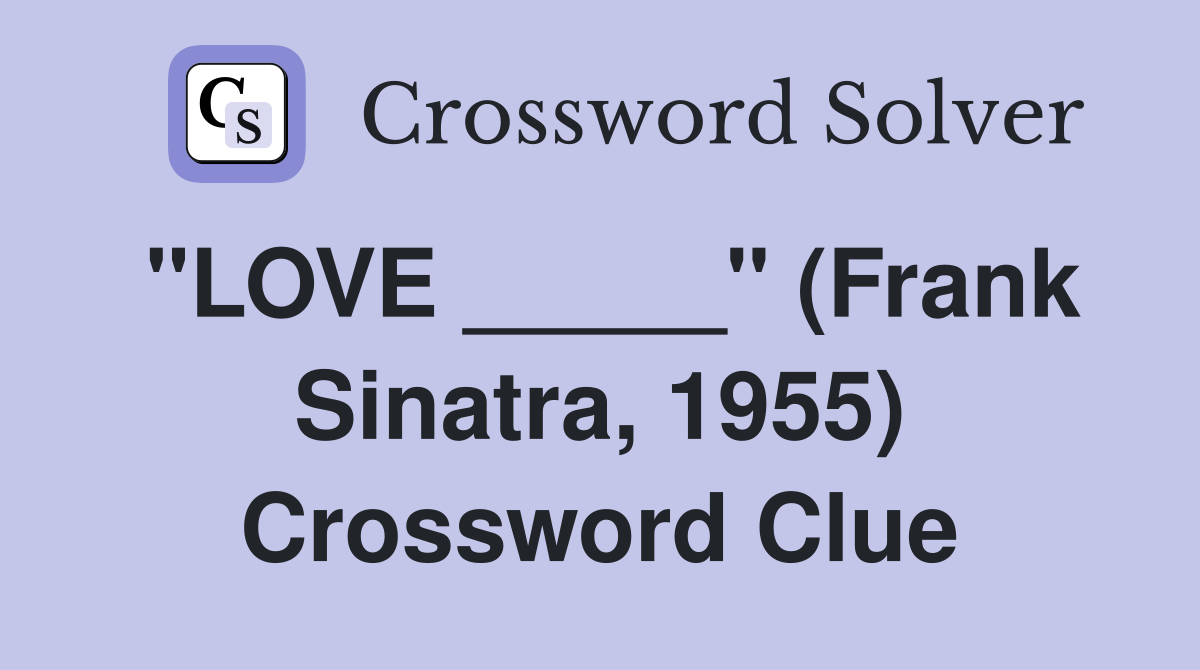 "LOVE _____" (Frank Sinatra, 1955) Crossword Clue