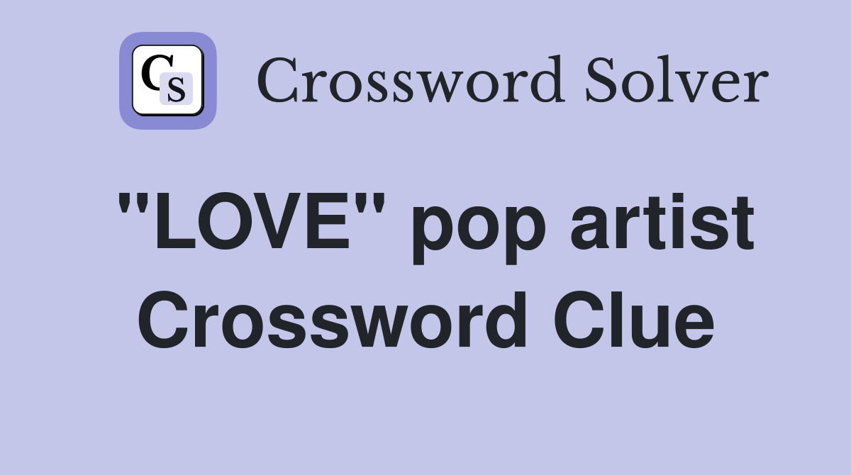 "LOVE" pop artist Crossword Clue