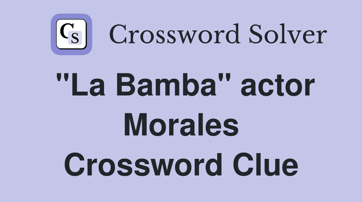 "La Bamba" actor Morales Crossword Clue