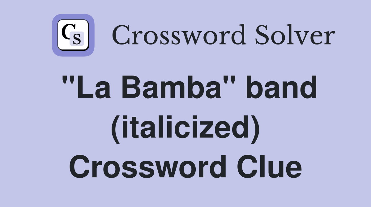 "La Bamba" band (italicized) Crossword Clue