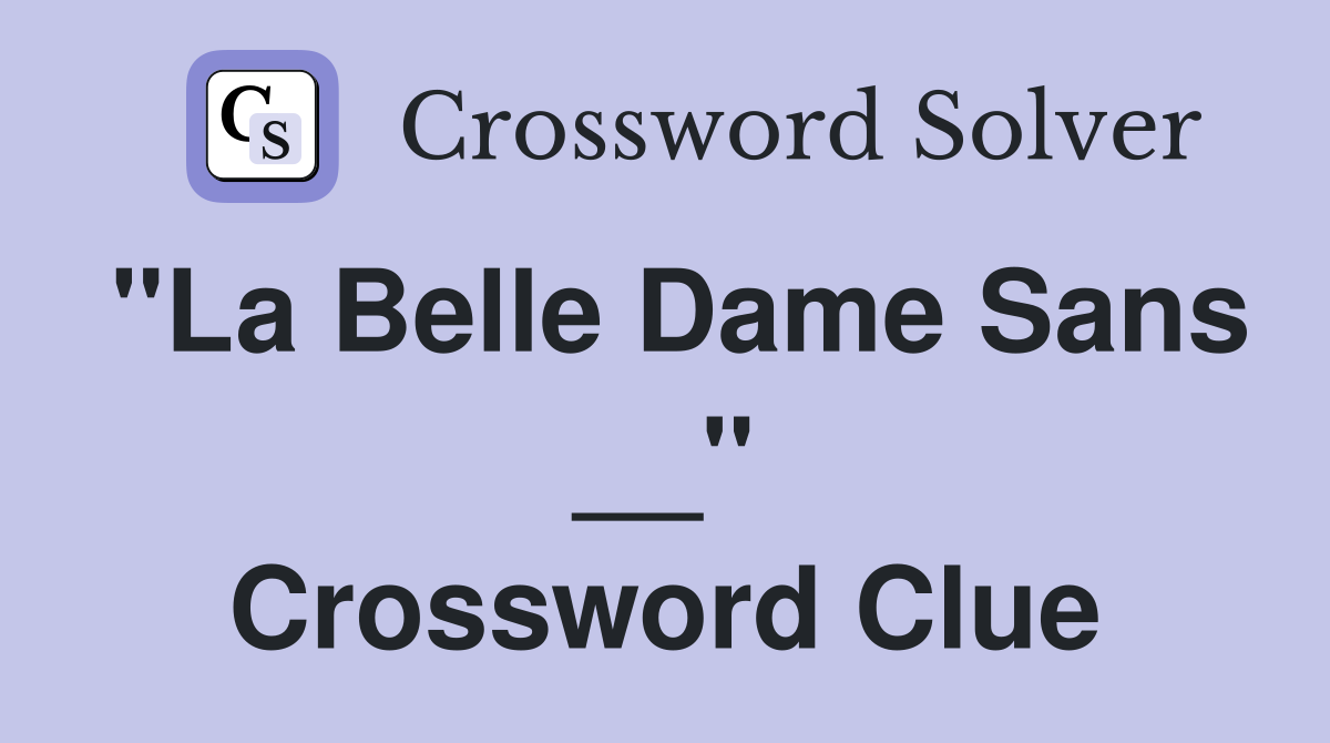 "La Belle Dame Sans __" Crossword Clue