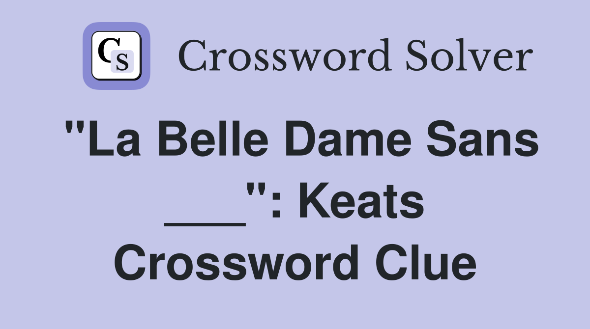 "La Belle Dame Sans ___": Keats Crossword Clue