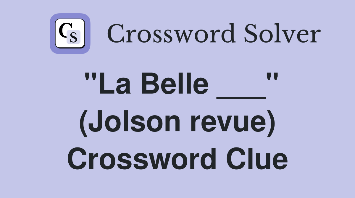 "La Belle ___" (Jolson revue) Crossword Clue