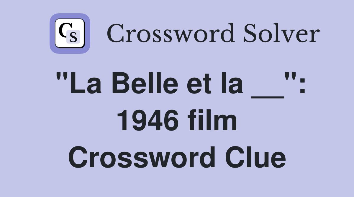"La Belle et la __": 1946 film Crossword Clue