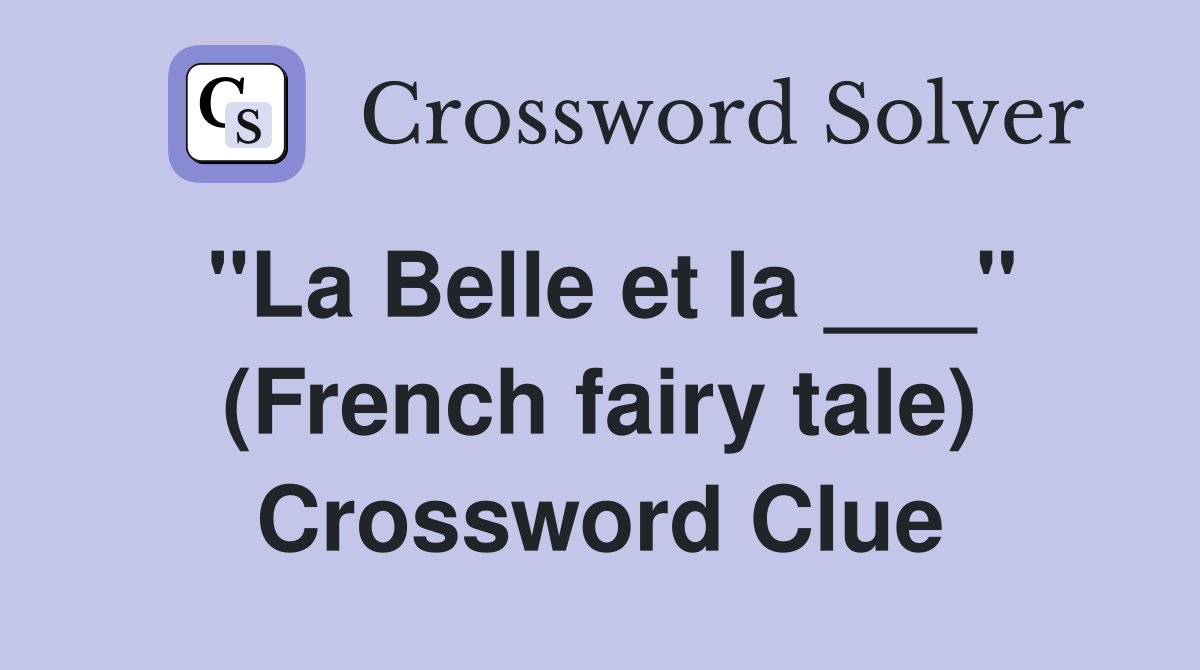 "La Belle et la ___" (French fairy tale) Crossword Clue