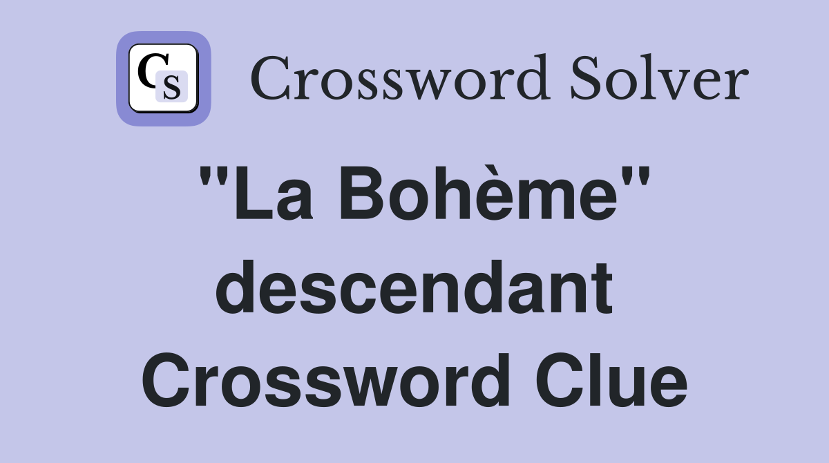 "La Bohème" descendant Crossword Clue