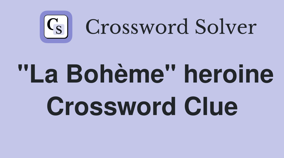"La Bohème" heroine Crossword Clue