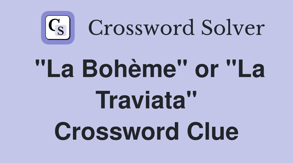 "La Bohème" or "La Traviata" Crossword Clue