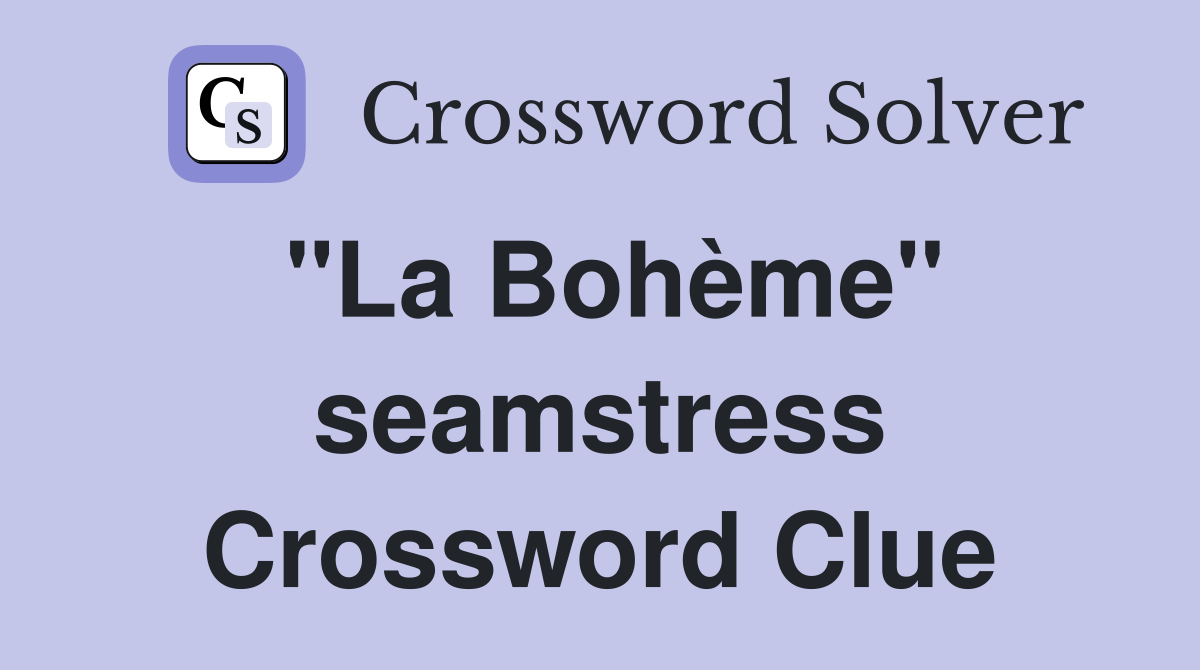 "La Bohème" seamstress Crossword Clue