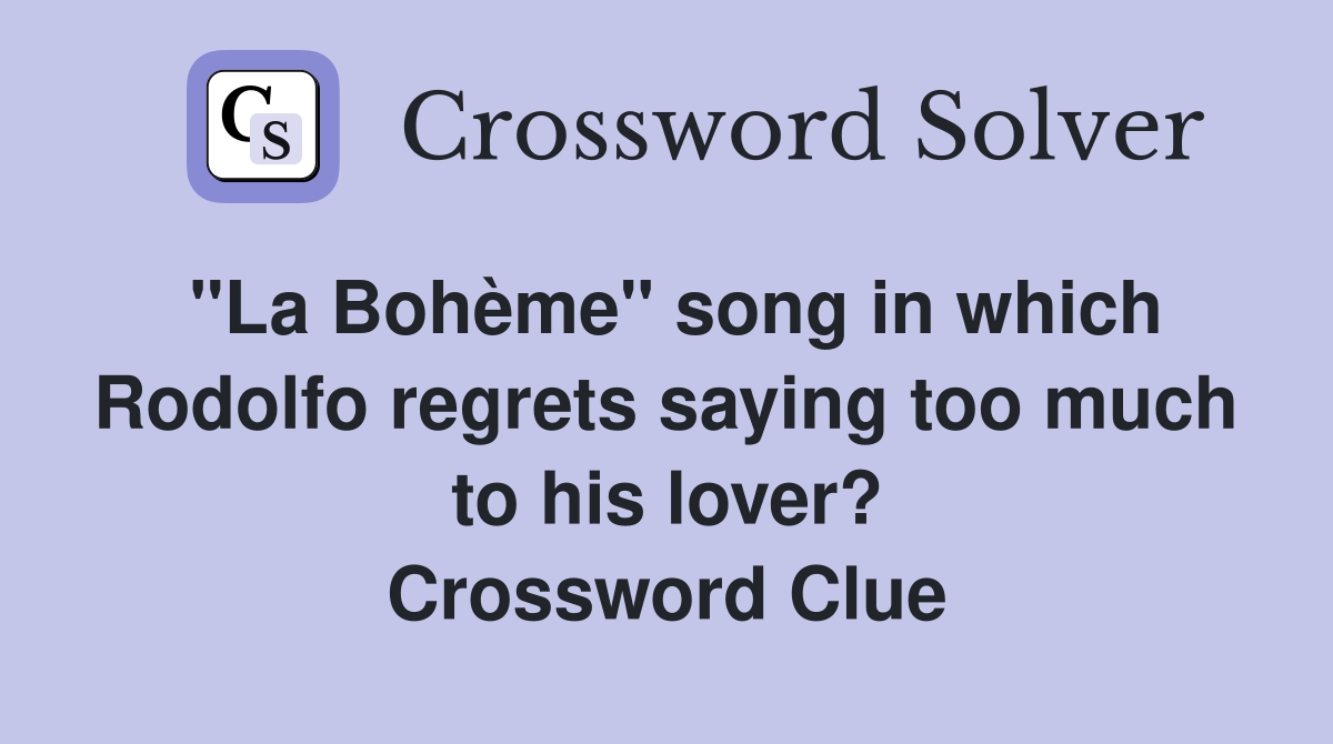 "La Bohème" song in which Rodolfo regrets saying too much to his lover? Crossword Clue