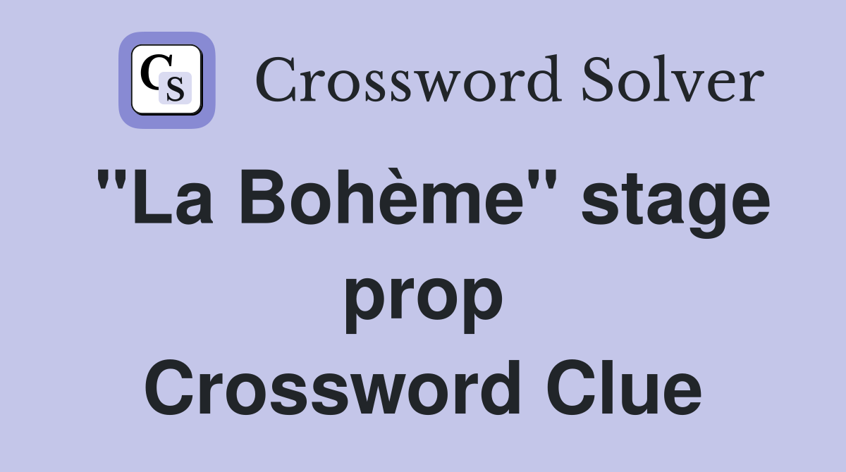 "La Bohème" stage prop Crossword Clue