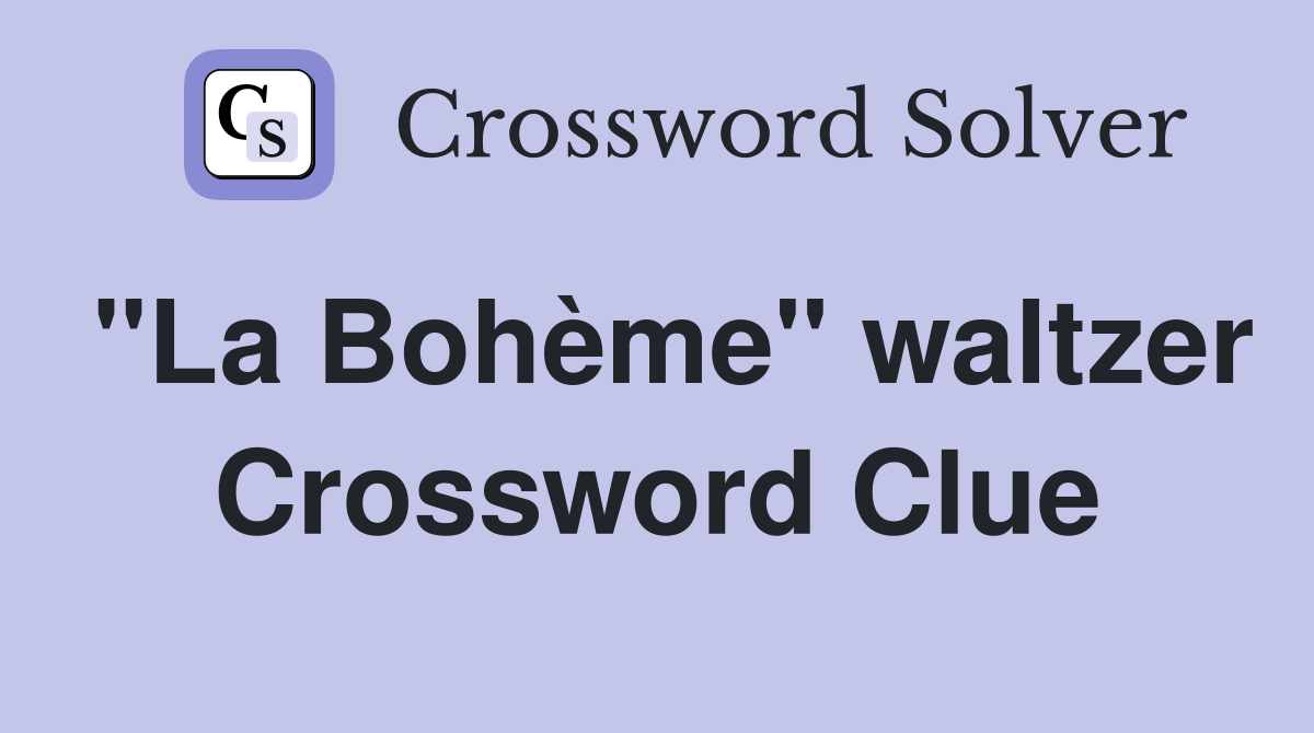 "La Bohème" waltzer Crossword Clue