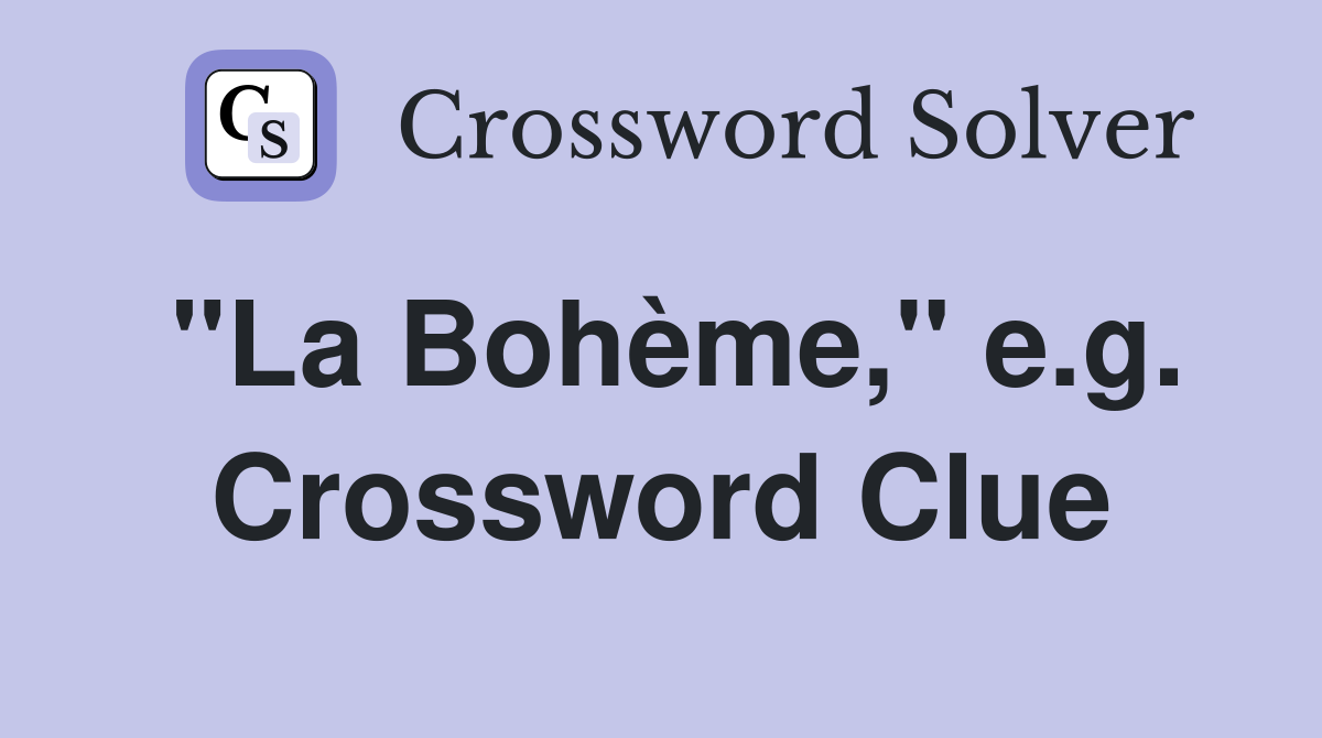"La Bohème," e.g. Crossword Clue