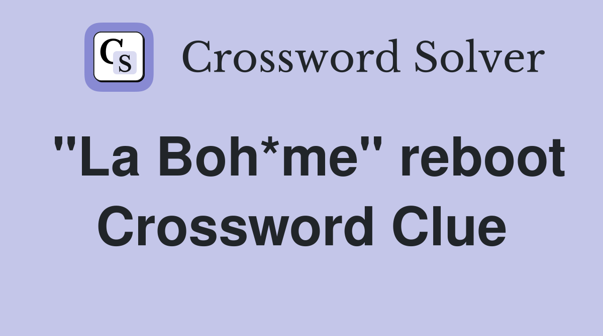 "La Boh*me" reboot Crossword Clue