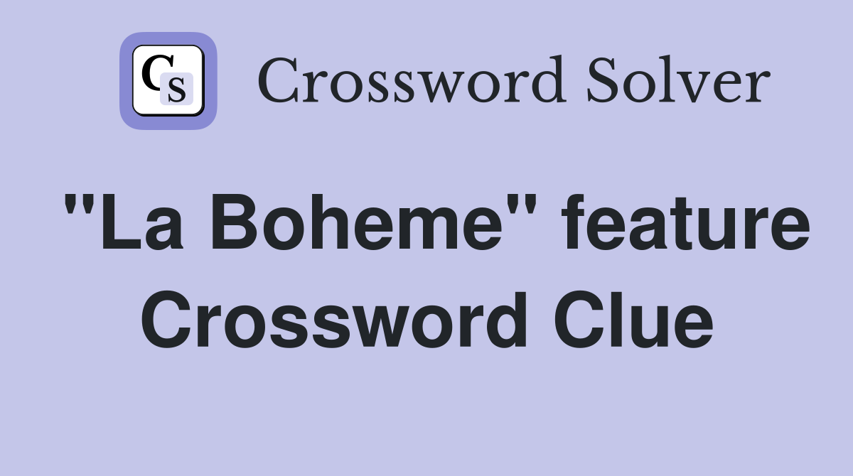 "La Boheme" feature Crossword Clue