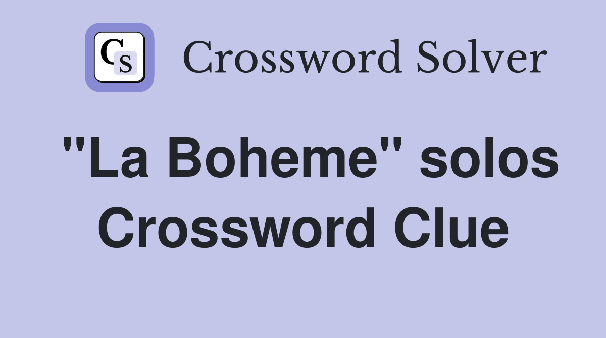 "La Boheme" solos Crossword Clue