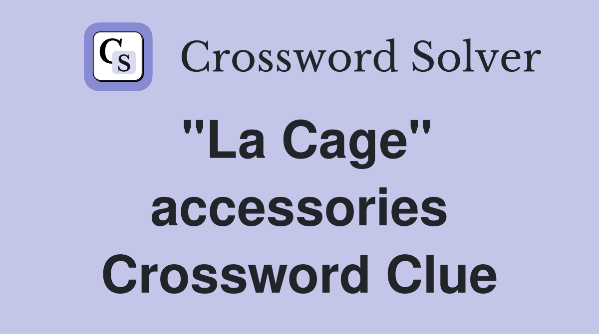 "La Cage" accessories Crossword Clue