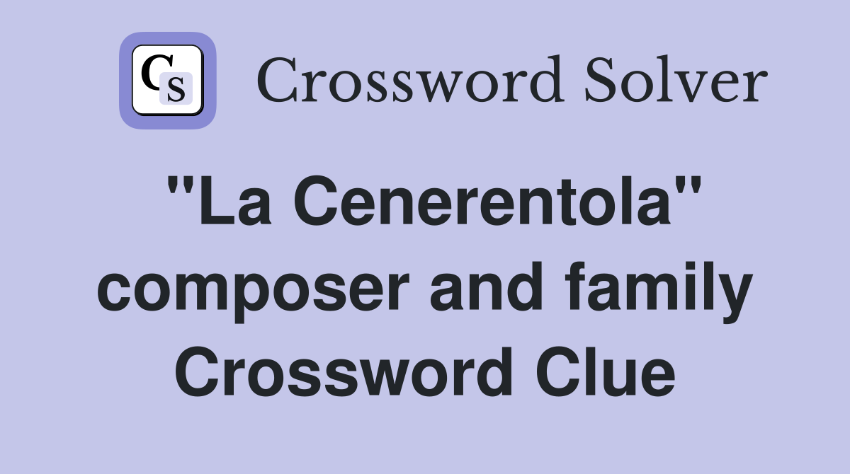 "La Cenerentola" composer and family Crossword Clue