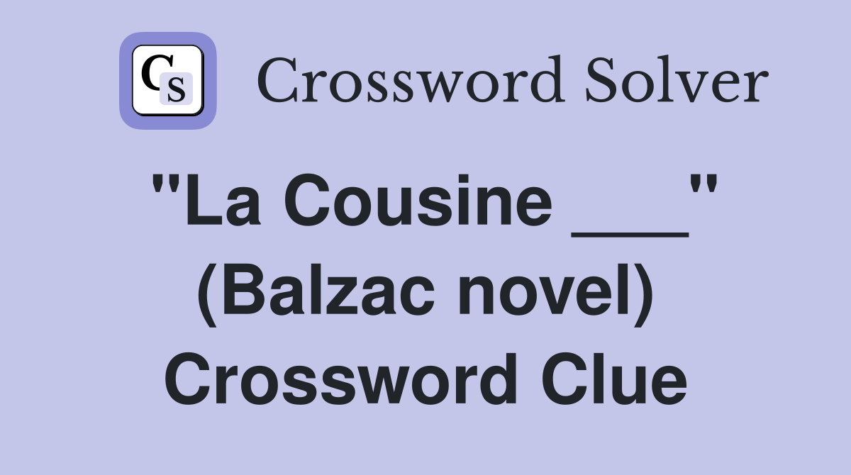 "La Cousine ___" (Balzac novel) Crossword Clue