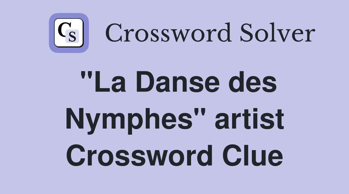 "La Danse des Nymphes" artist Crossword Clue