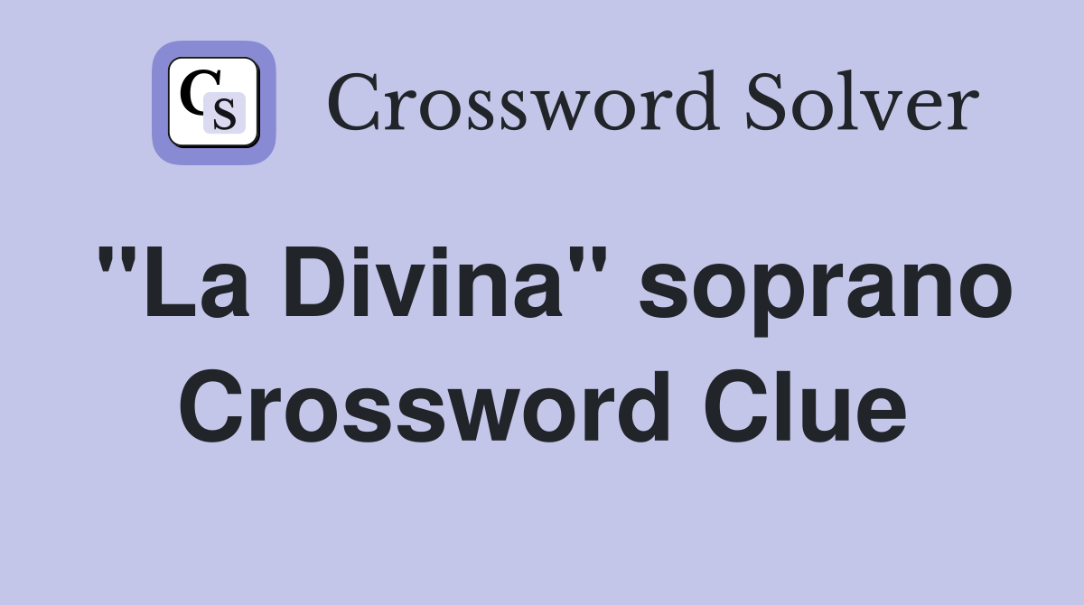 "La Divina" soprano Crossword Clue