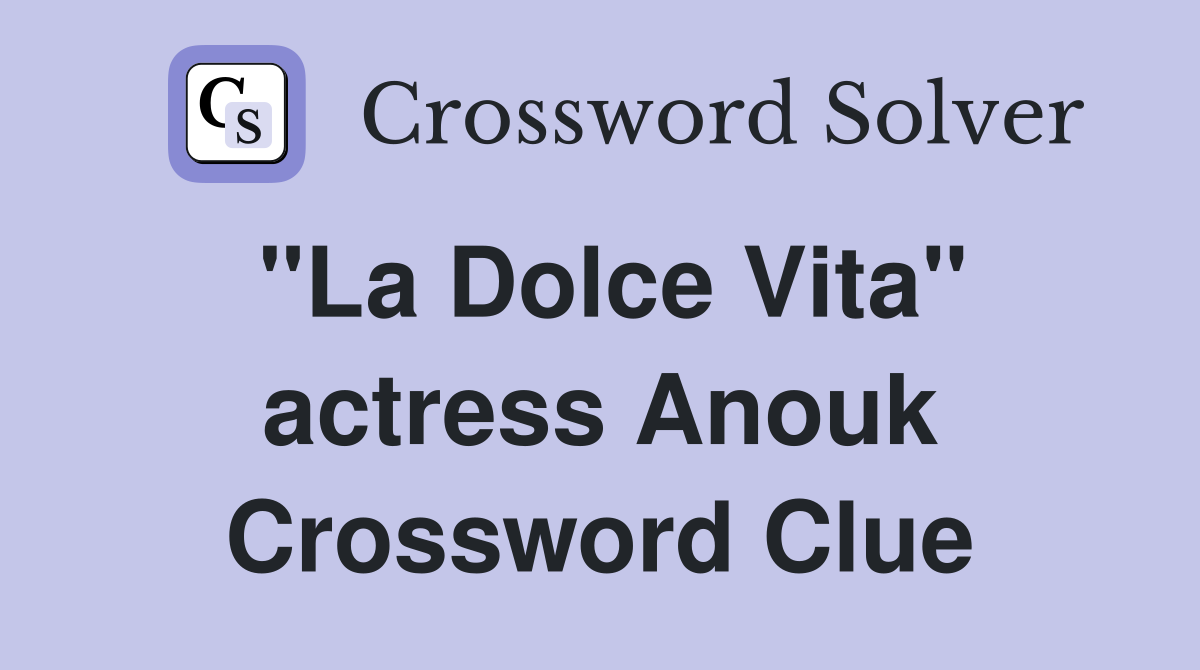 "La Dolce Vita" actress Anouk Crossword Clue