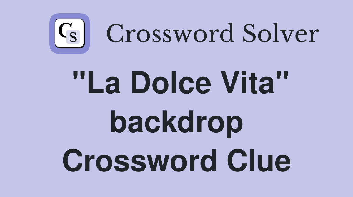 "La Dolce Vita" backdrop Crossword Clue