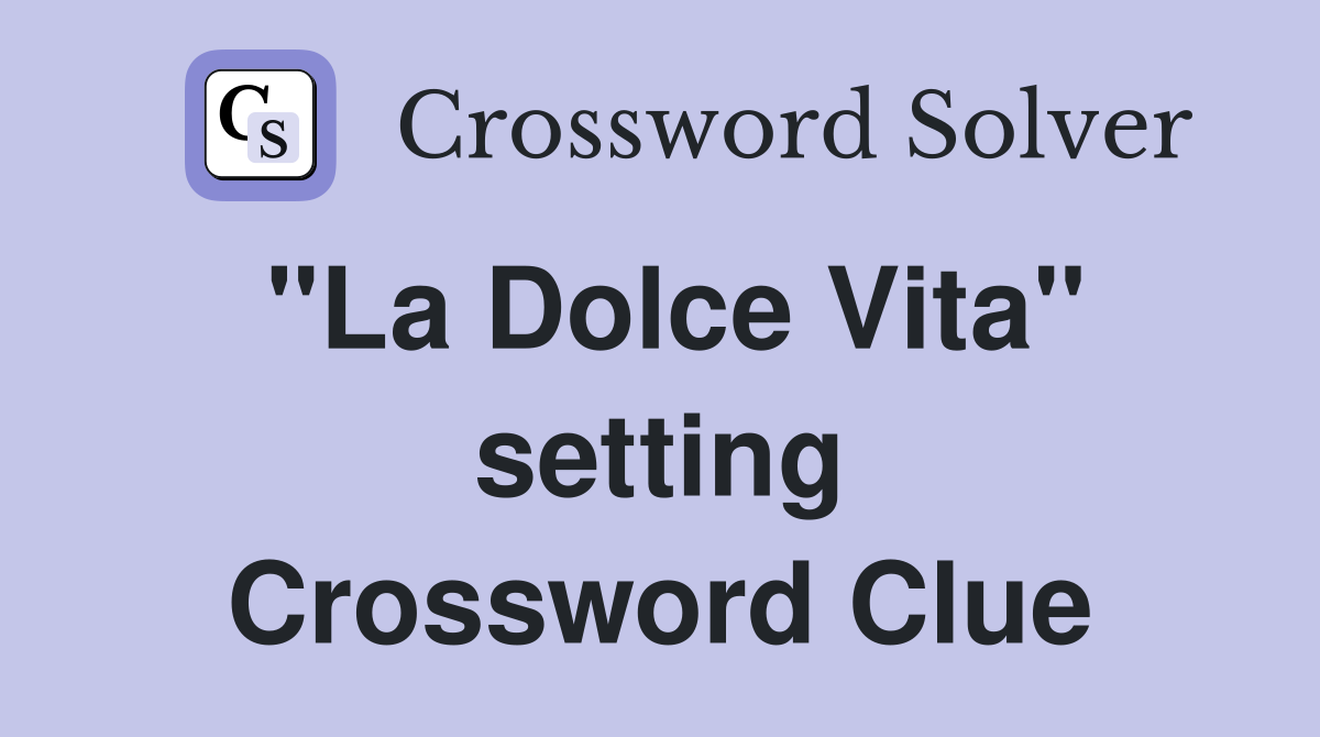 "La Dolce Vita" setting Crossword Clue