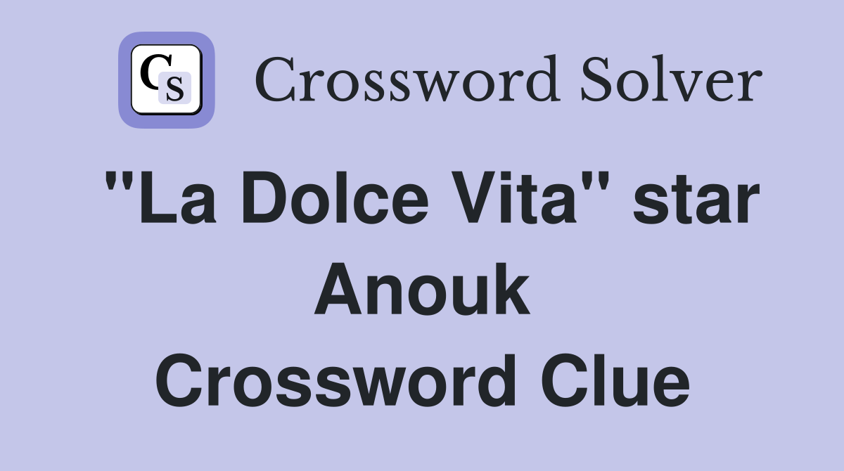 "La Dolce Vita" star Anouk Crossword Clue
