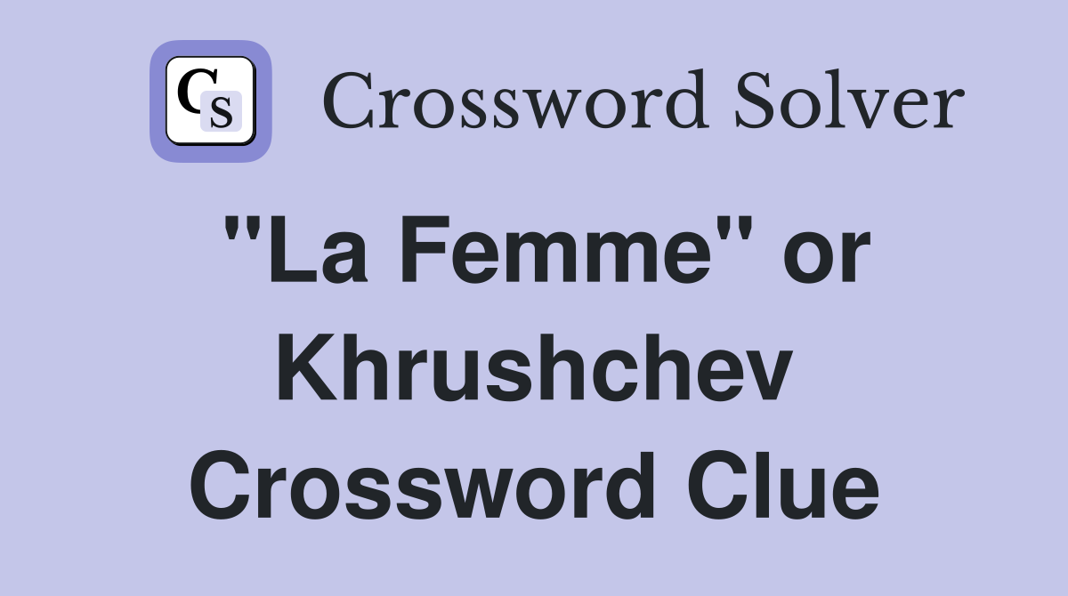 "La Femme" or Khrushchev Crossword Clue