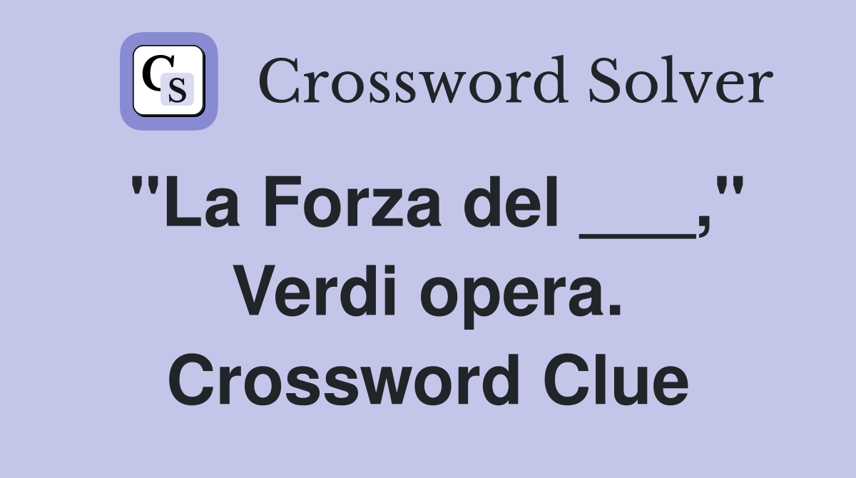 "La Forza del ___," Verdi opera. Crossword Clue