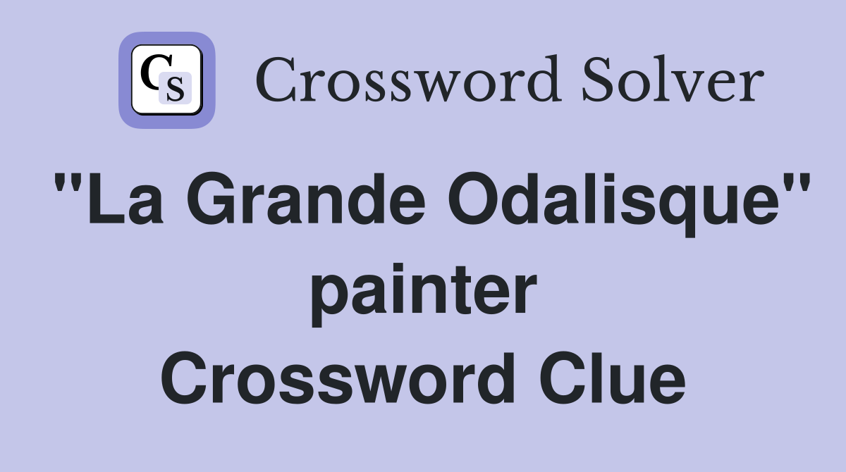 "La Grande Odalisque" painter Crossword Clue
