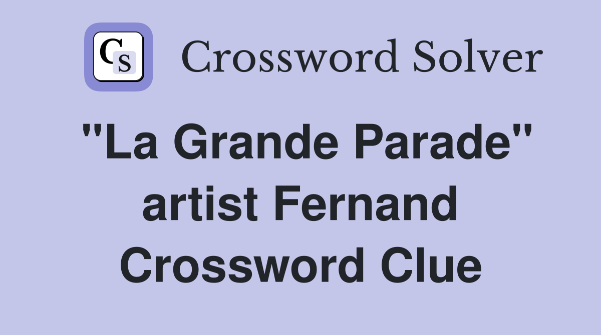 "La Grande Parade" artist Fernand Crossword Clue